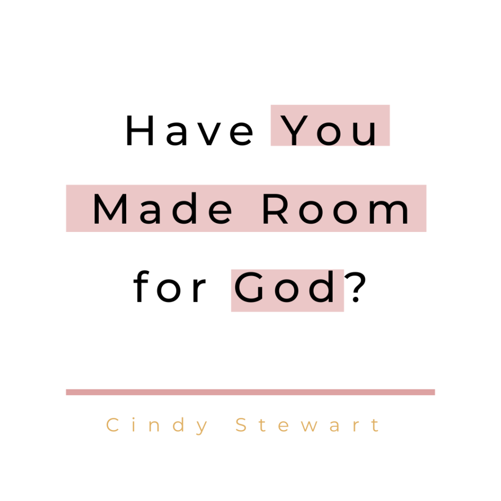 Have YOU made room for God?