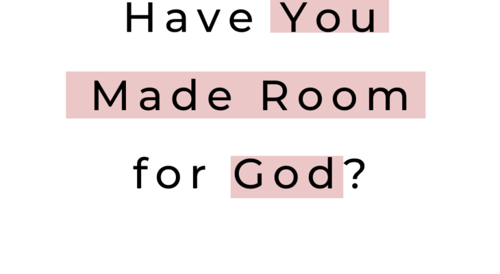 Have You Made Room for God?