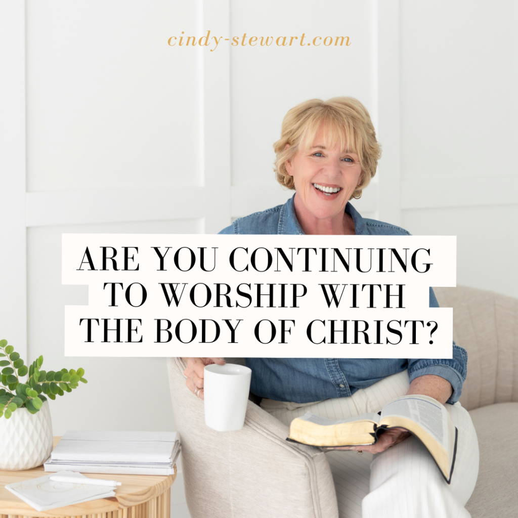 Are you continuing to worship with the Body of Christ?