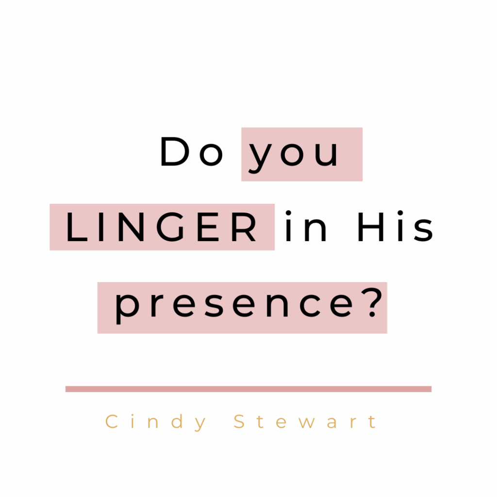 Do you LINGER in His presence?