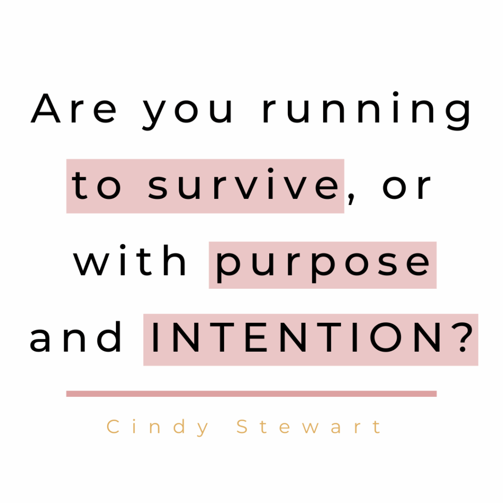 Are you running to survive, or with purpose and INTENTION?